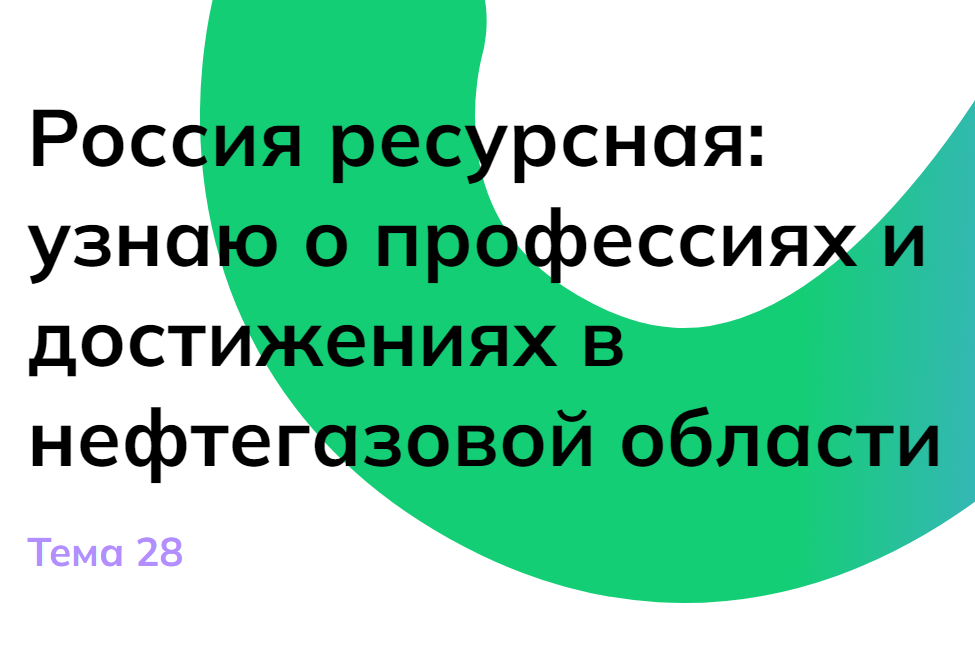 «Россия ресурсная: узнаю о профессиях и достижениях в нефтегазовой области»..